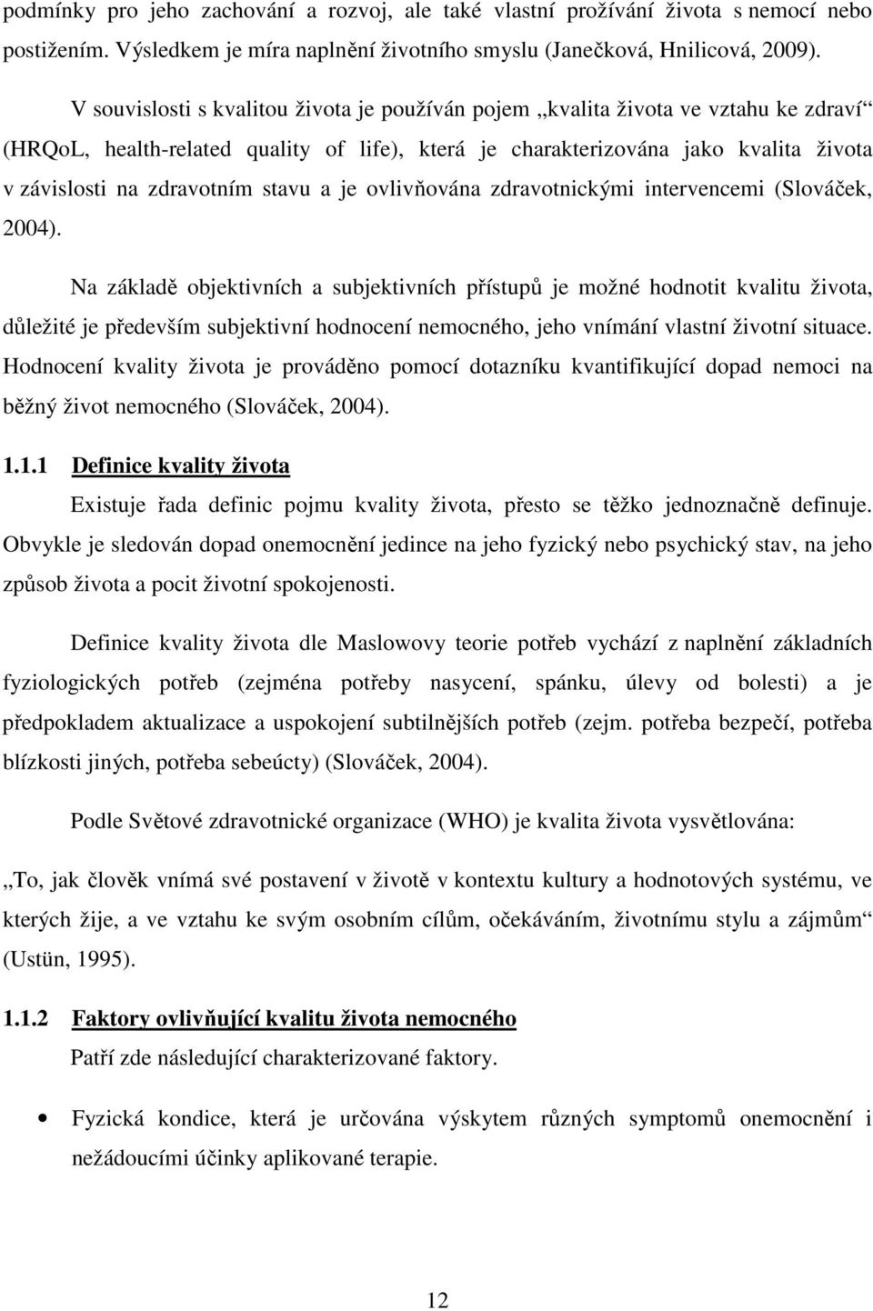 stavu a je ovlivňována zdravotnickými intervencemi (Slováček, 2004).