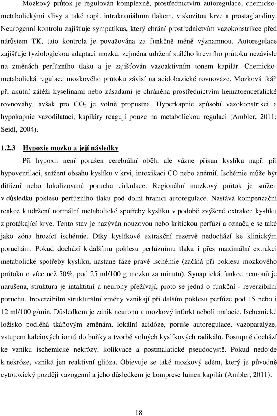 Autoregulace zajišťuje fyziologickou adaptaci mozku, zejména udržení stálého krevního průtoku nezávisle na změnách perfúzního tlaku a je zajišťován vazoaktivním tonem kapilár.