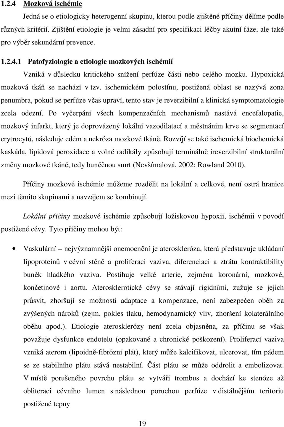 1 Patofyziologie a etiologie mozkových ischémií Vzniká v důsledku kritického snížení perfúze části nebo celého mozku. Hypoxická mozková tkáň se nachází v tzv.