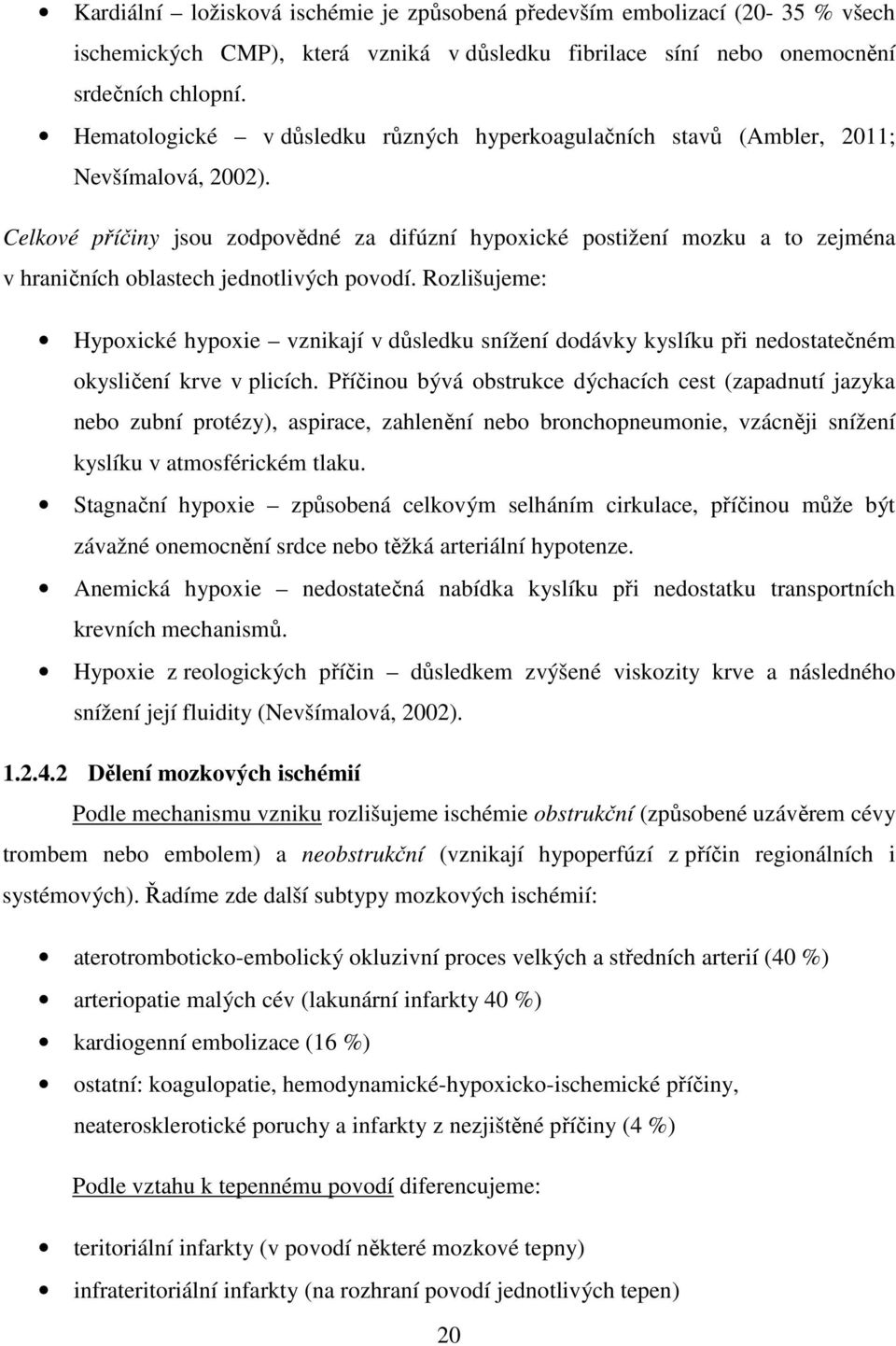 Celkové příčiny jsou zodpovědné za difúzní hypoxické postižení mozku a to zejména v hraničních oblastech jednotlivých povodí.