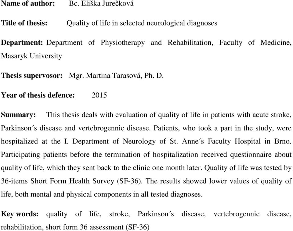 Martina Tarasová, Ph. D. Year of thesis defence: 2015 Summary: This thesis deals with evaluation of quality of life in patients with acute stroke, Parkinson s disease and vertebrogennic disease.