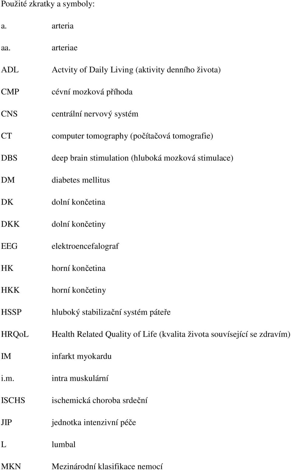 ISCHS JIP L MKN arteriae Actvity of Daily Living (aktivity denního života) cévní mozková příhoda centrální nervový systém computer tomography (počítačová