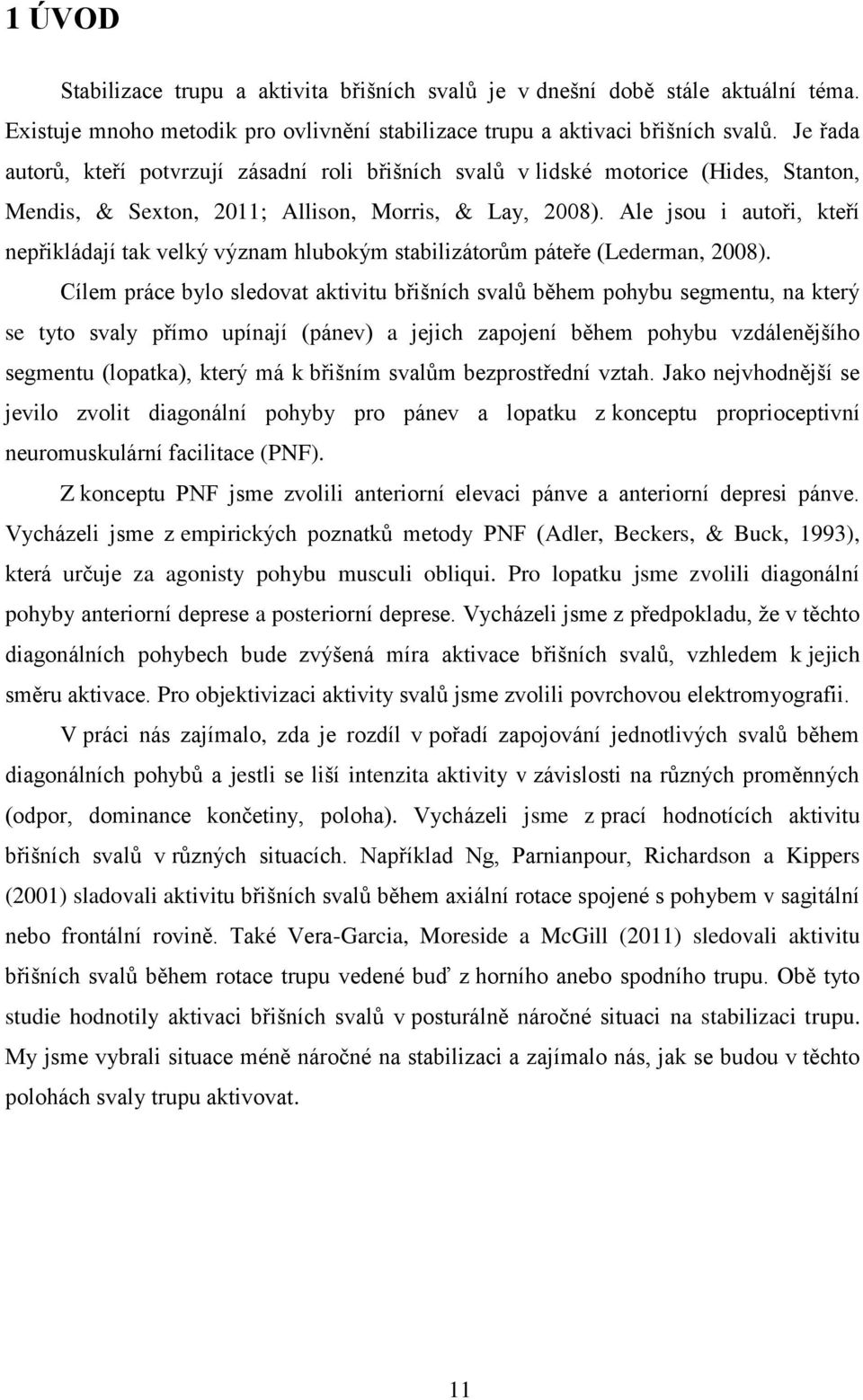 Ale jsou i autoři, kteří nepřikládají tak velký význam hlubokým stabilizátorům páteře (Lederman, 2008).