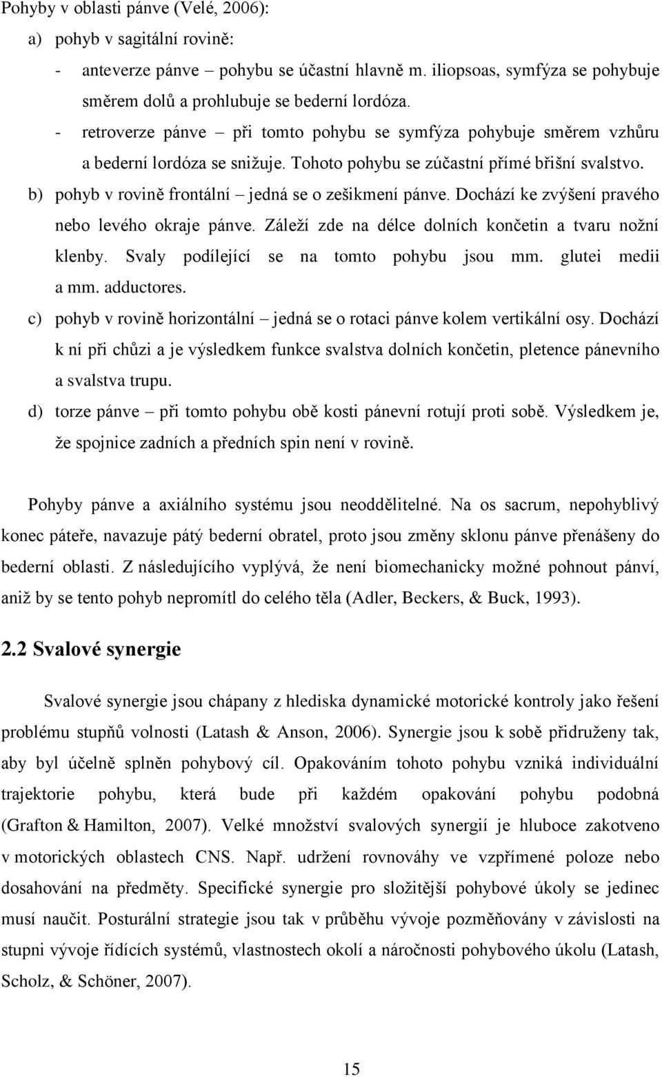 b) pohyb v rovině frontální jedná se o zešikmení pánve. Dochází ke zvýšení pravého nebo levého okraje pánve. Záleží zde na délce dolních končetin a tvaru nožní klenby.