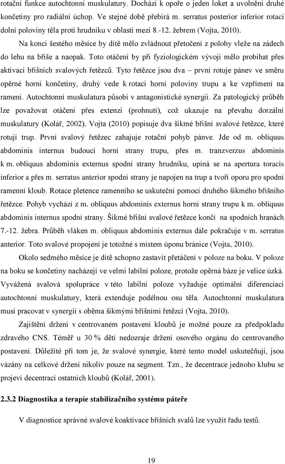 Na konci šestého měsíce by dítě mělo zvládnout přetočení z polohy vleže na zádech do lehu na břiše a naopak.