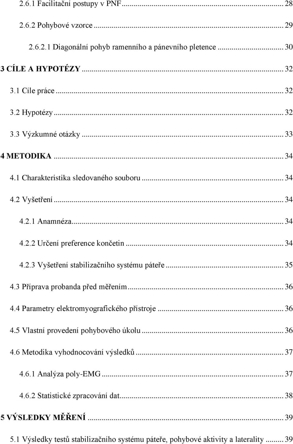 .. 35 4.3 Příprava probanda před měřením... 36 4.4 Parametry elektromyografického přístroje... 36 4.5 Vlastní provedení pohybového úkolu... 36 4.6 Metodika vyhodnocování výsledků... 37 4.6.1 Analýza poly-emg.