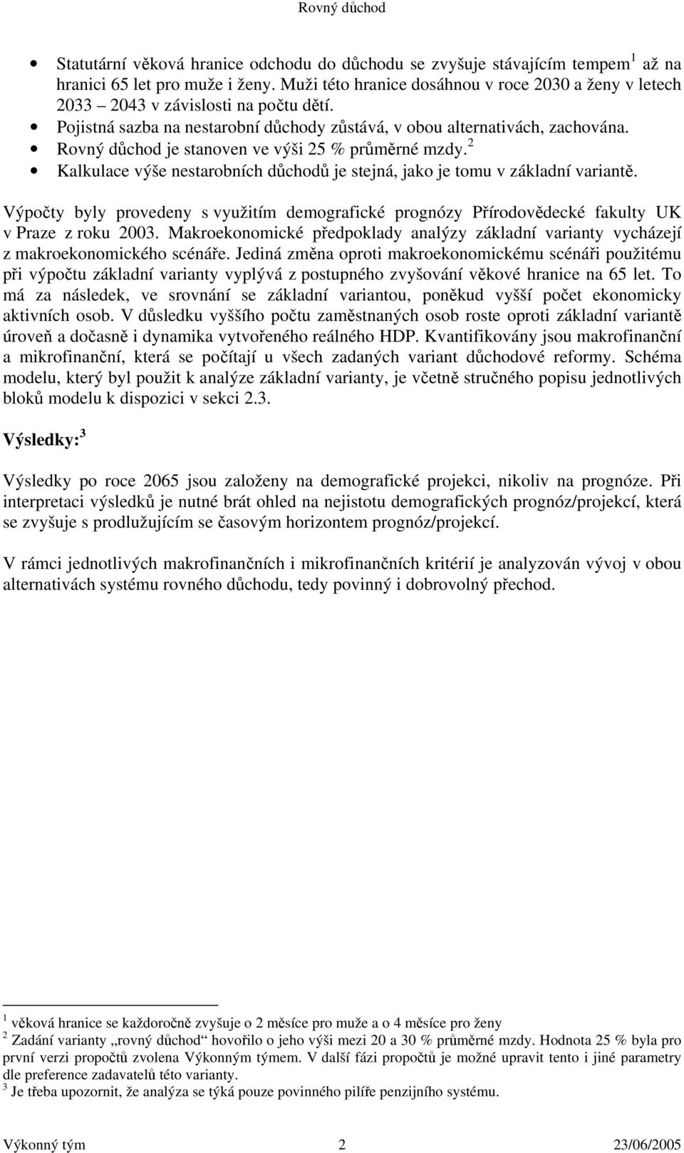 Rovný důchod je stanoven ve výši 25 % průměrné mzdy. 2 Kalkulace výše nestarobních důchodů je stejná, jako je tomu v základní variantě.