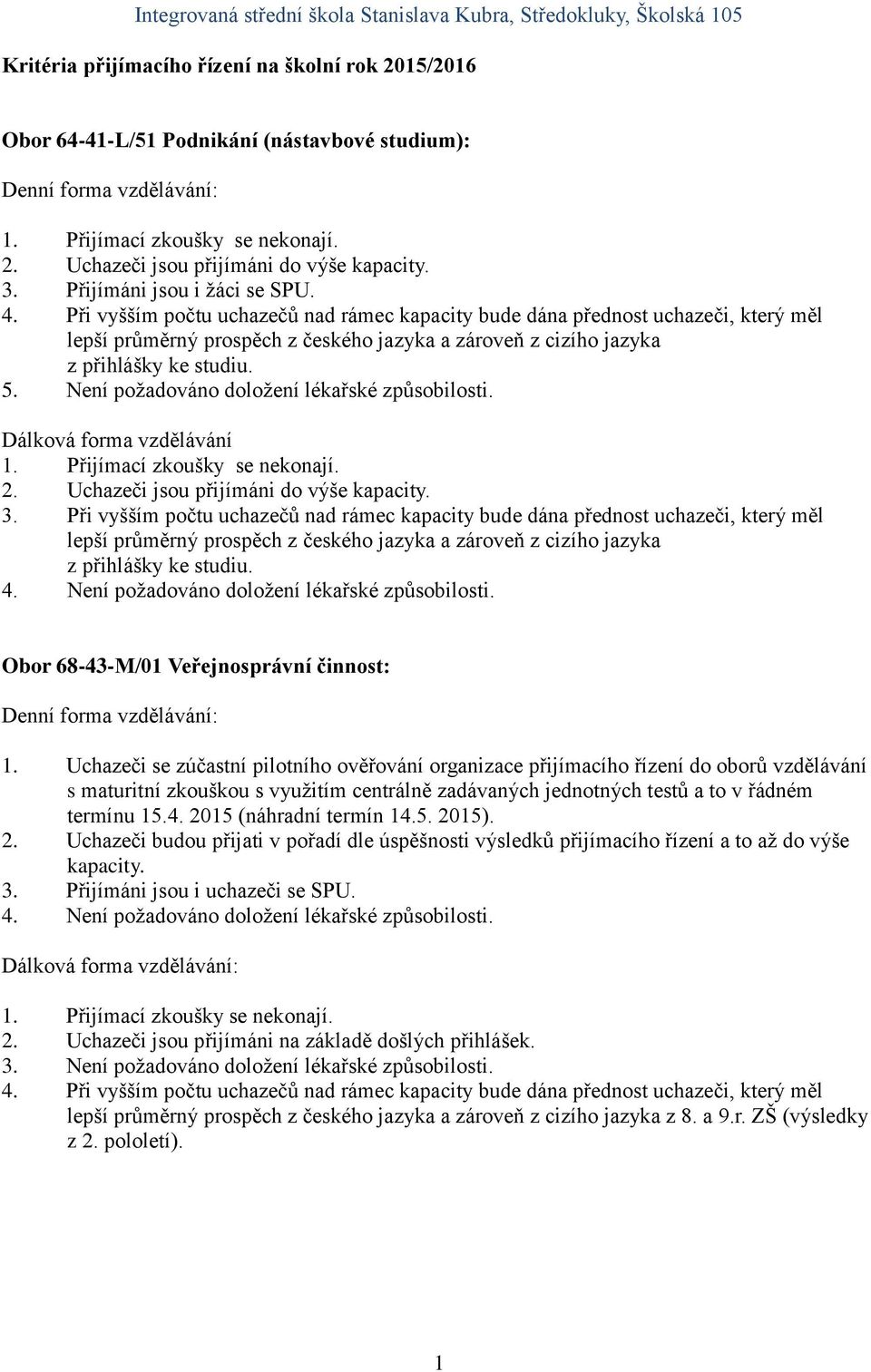 Při vyšším počtu uchazečů nad rámec kapacity bude dána přednost uchazeči, který měl lepší průměrný prospěch z českého jazyka a zároveň z cizího jazyka z přihlášky ke studiu. 5.