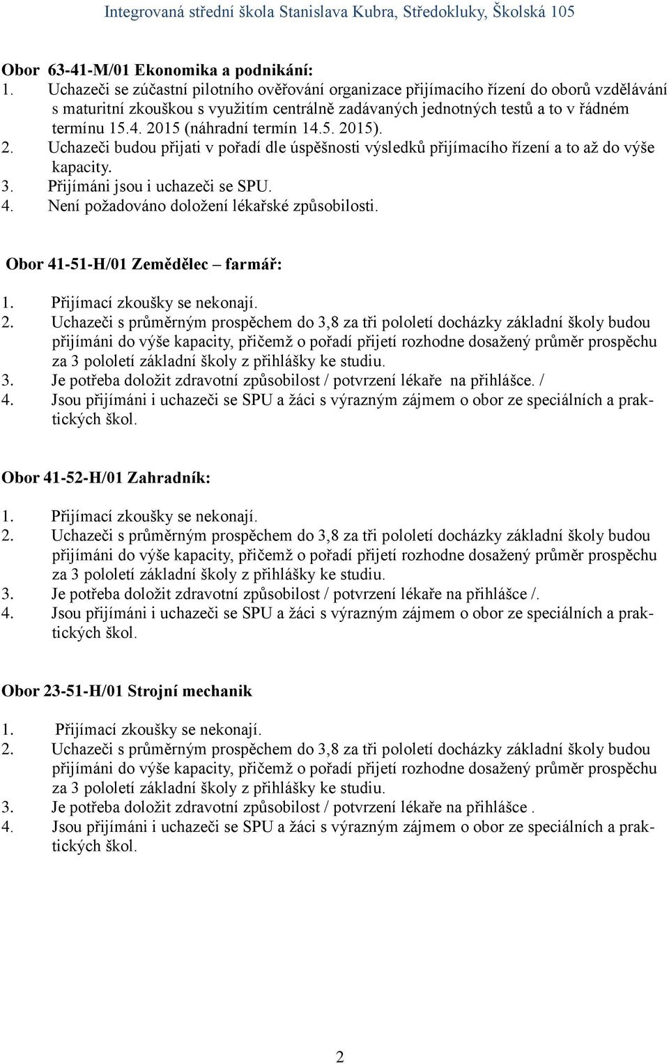 2015 (náhradní termín 14.5. 2015). 2. Uchazeči budou přijati v pořadí dle úspěšnosti výsledků přijímacího řízení a to až do výše kapacity. 3. Přijímáni jsou i uchazeči se SPU. 4.