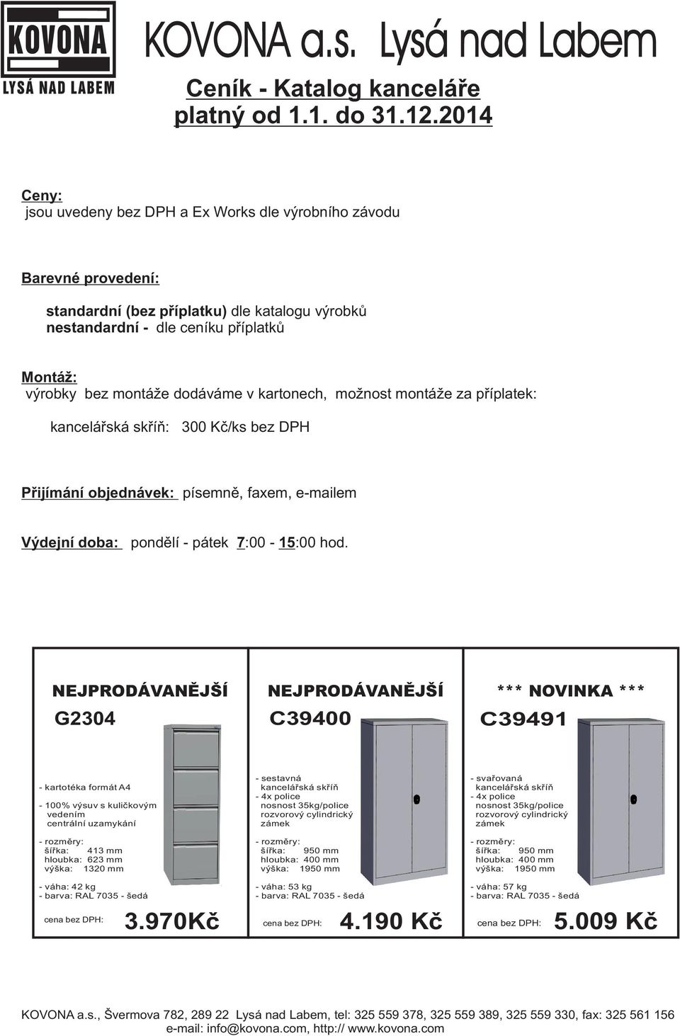 v kartonech, možnost montáže za příplatek: kancelářská skříň: 300 Kč/ks bez Přijímání objednávek: písemně, faxem, e-mailem Výdejní doba: pondělí - pátek 7:00-15:00 hod.