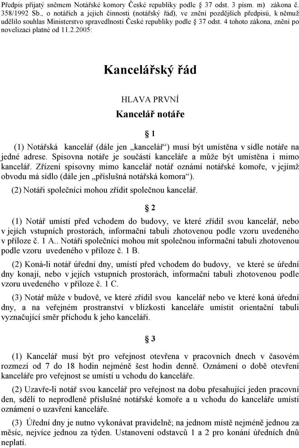 4 tohoto zákona, znění po novelizaci platné od 11.2.2005: Kancelářský řád HLAVA PRVNÍ Kancelář notáře 1 (1) Notářská kancelář (dále jen kancelář ) musí být umístěna v sídle notáře na jedné adrese.