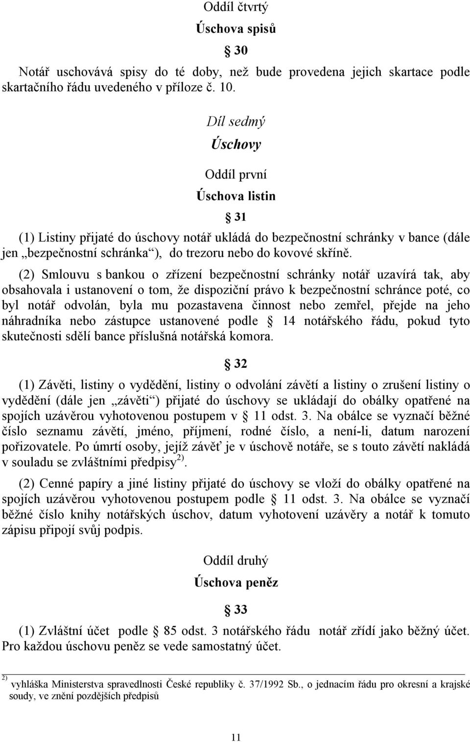 (2) Smlouvu s bankou o zřízení bezpečnostní schránky notář uzavírá tak, aby obsahovala i ustanovení o tom, že dispoziční právo k bezpečnostní schránce poté, co byl notář odvolán, byla mu pozastavena