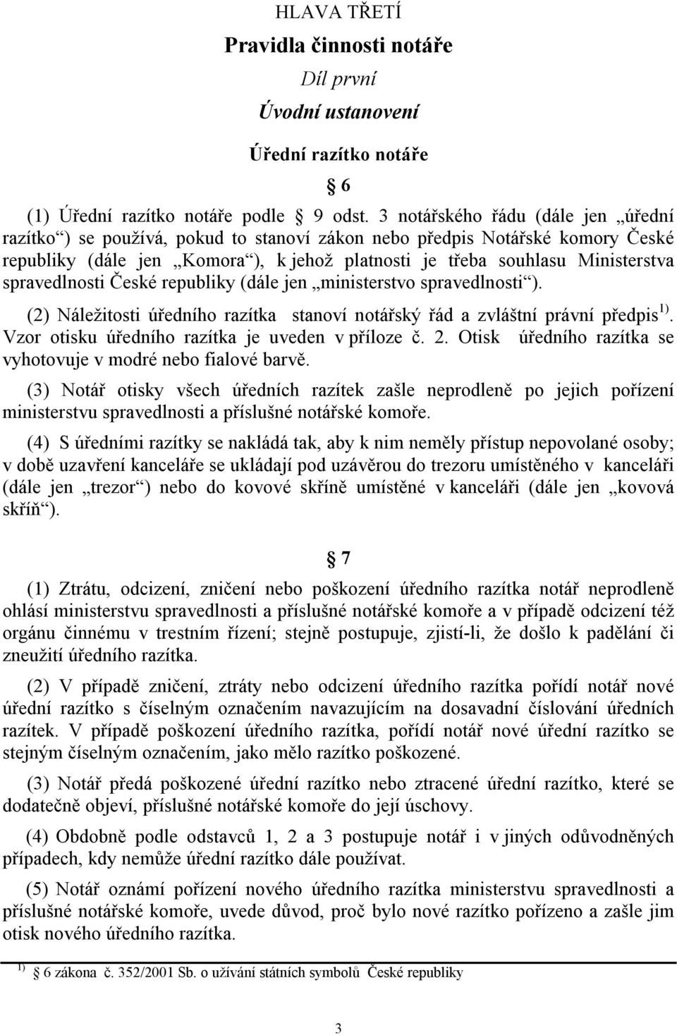 spravedlnosti České republiky (dále jen ministerstvo spravedlnosti ). (2) Náležitosti úředního razítka stanoví notářský řád a zvláštní právní předpis 1).