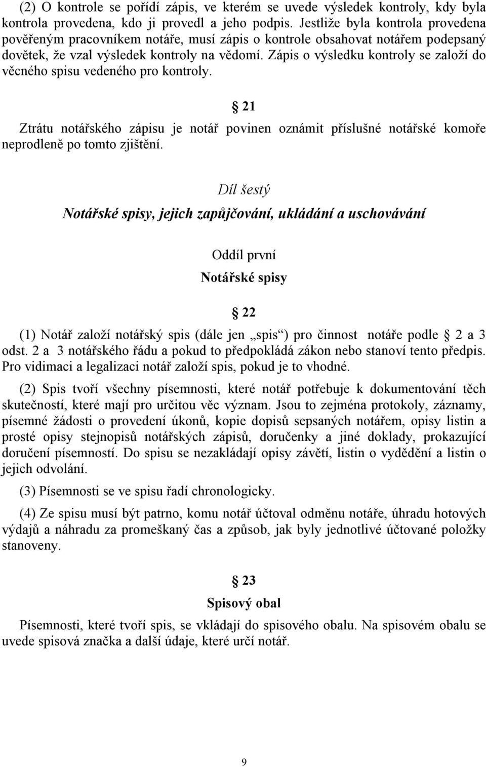 Zápis o výsledku kontroly se založí do věcného spisu vedeného pro kontroly. 21 Ztrátu notářského zápisu je notář povinen oznámit příslušné notářské komoře neprodleně po tomto zjištění.