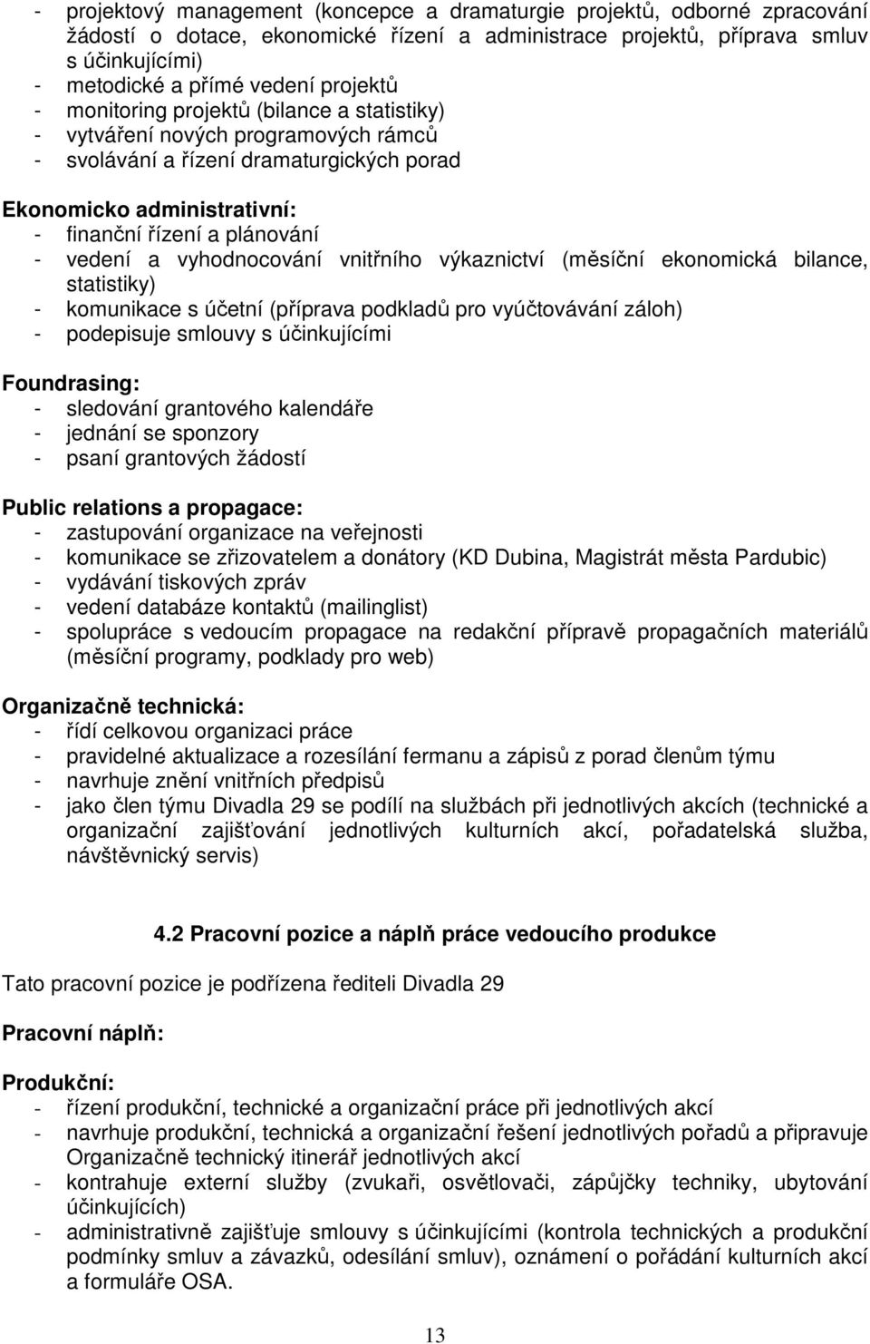 vedení a vyhodnocování vnitřního výkaznictví (měsíční ekonomická bilance, statistiky) - komunikace s účetní (příprava podkladů pro vyúčtovávání záloh) - podepisuje smlouvy s účinkujícími Foundrasing: