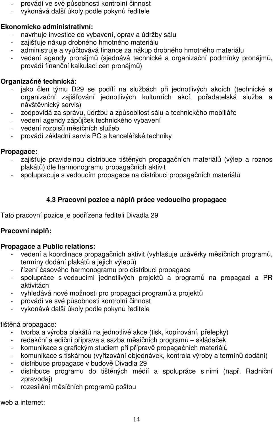 cen pronájmů) Organizačně technická: - jako člen týmu D29 se podílí na službách při jednotlivých akcích (technické a organizační zajišťování jednotlivých kulturních akcí, pořadatelská služba a