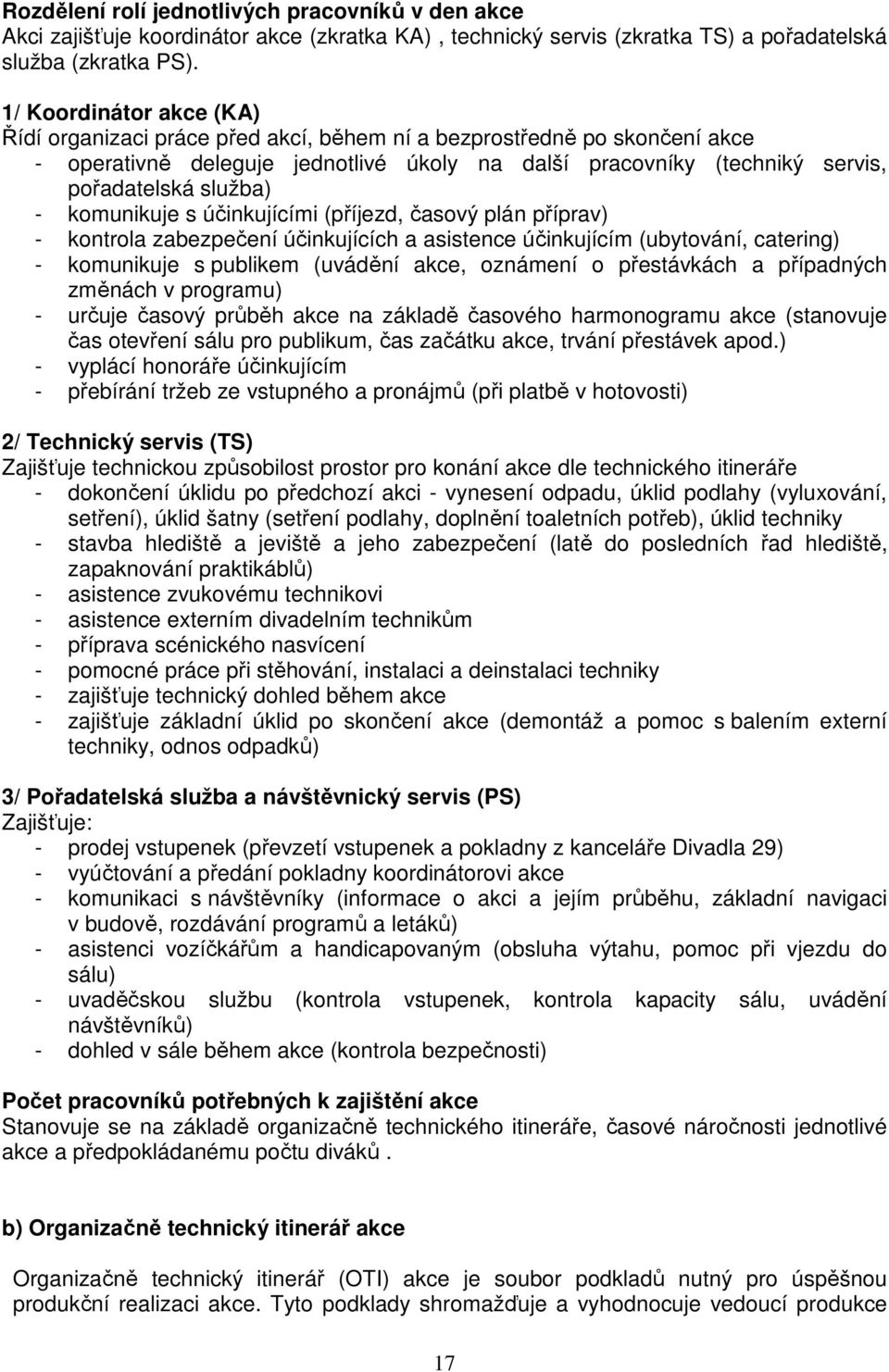 komunikuje s účinkujícími (příjezd, časový plán příprav) - kontrola zabezpečení účinkujících a asistence účinkujícím (ubytování, catering) - komunikuje s publikem (uvádění akce, oznámení o