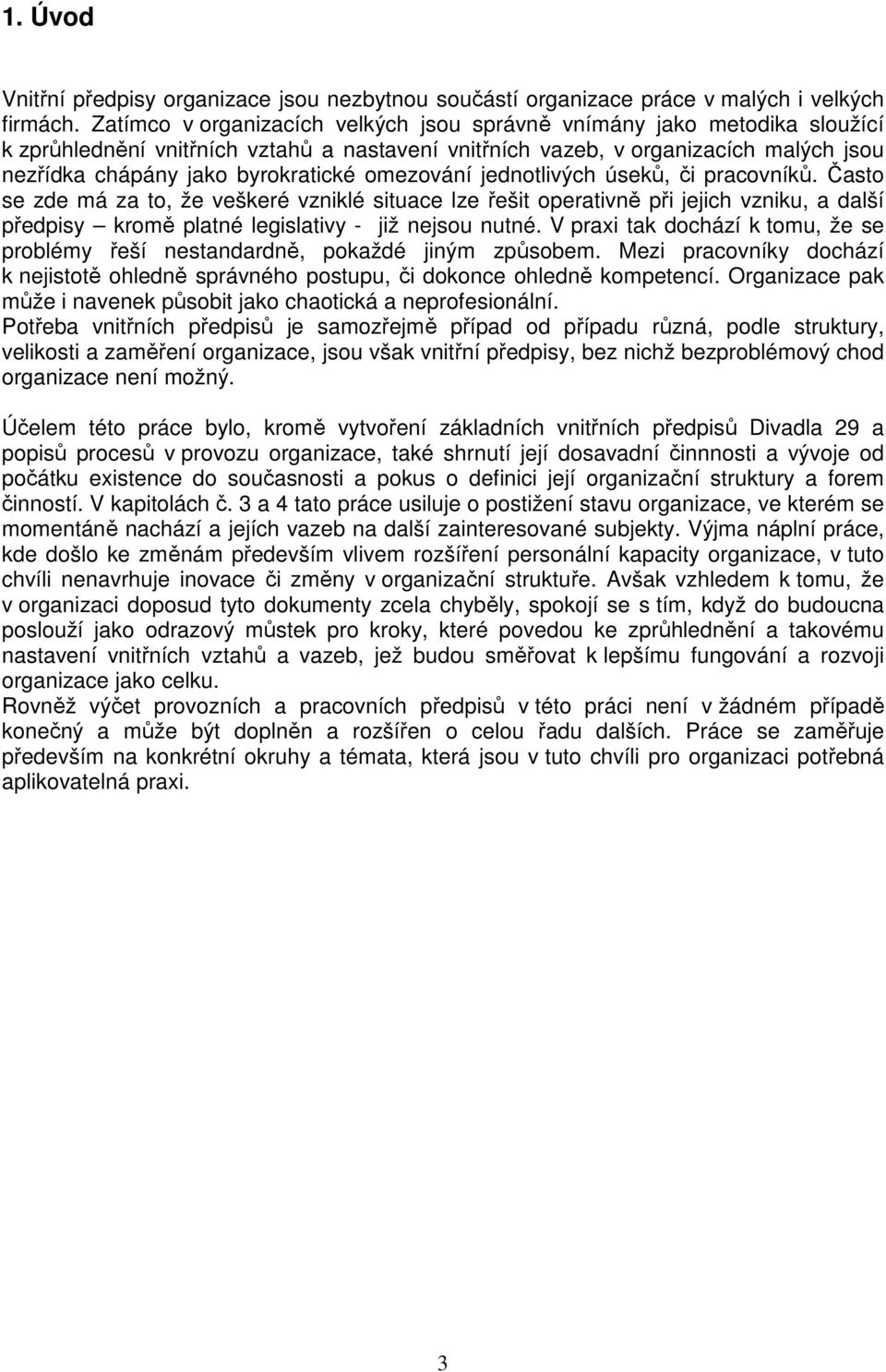 omezování jednotlivých úseků, či pracovníků. Často se zde má za to, že veškeré vzniklé situace lze řešit operativně při jejich vzniku, a další předpisy kromě platné legislativy - již nejsou nutné.