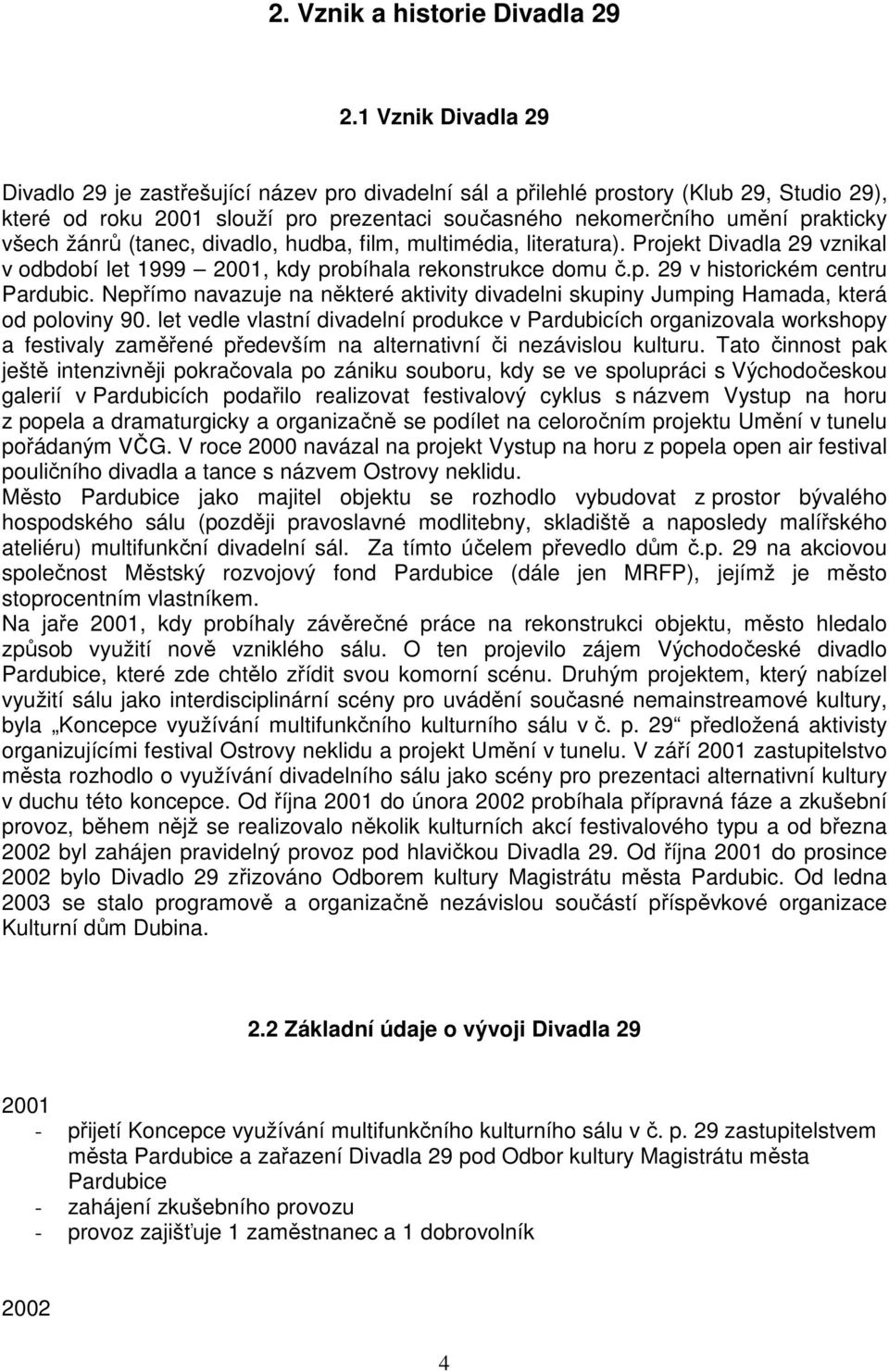 žánrů (tanec, divadlo, hudba, film, multimédia, literatura). Projekt Divadla 29 vznikal v odbdobí let 1999 2001, kdy probíhala rekonstrukce domu č.p. 29 v historickém centru Pardubic.