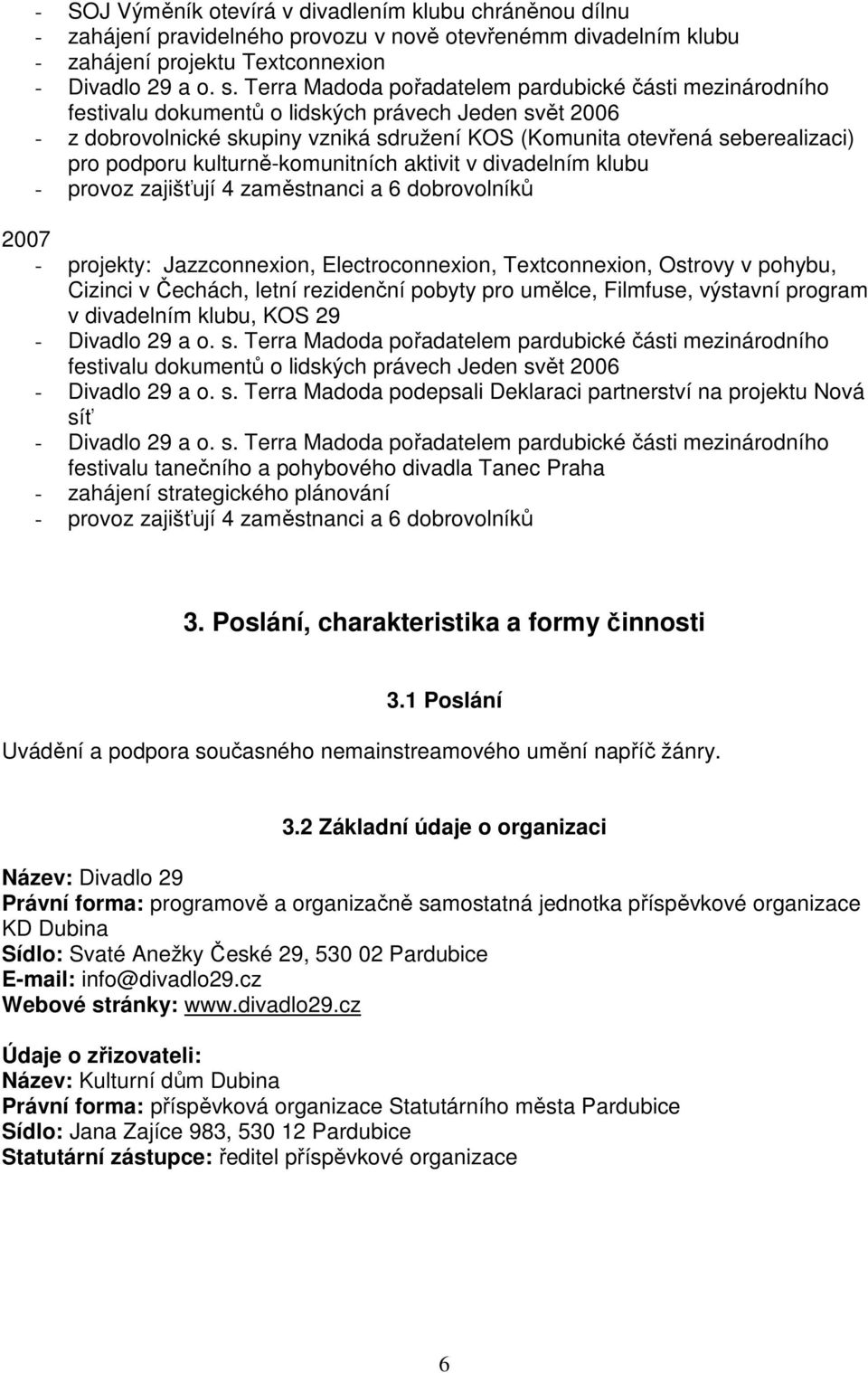 podporu kulturně-komunitních aktivit v divadelním klubu - provoz zajišťují 4 zaměstnanci a 6 dobrovolníků 2007 - projekty: Jazzconnexion, Electroconnexion, Textconnexion, Ostrovy v pohybu, Cizinci v