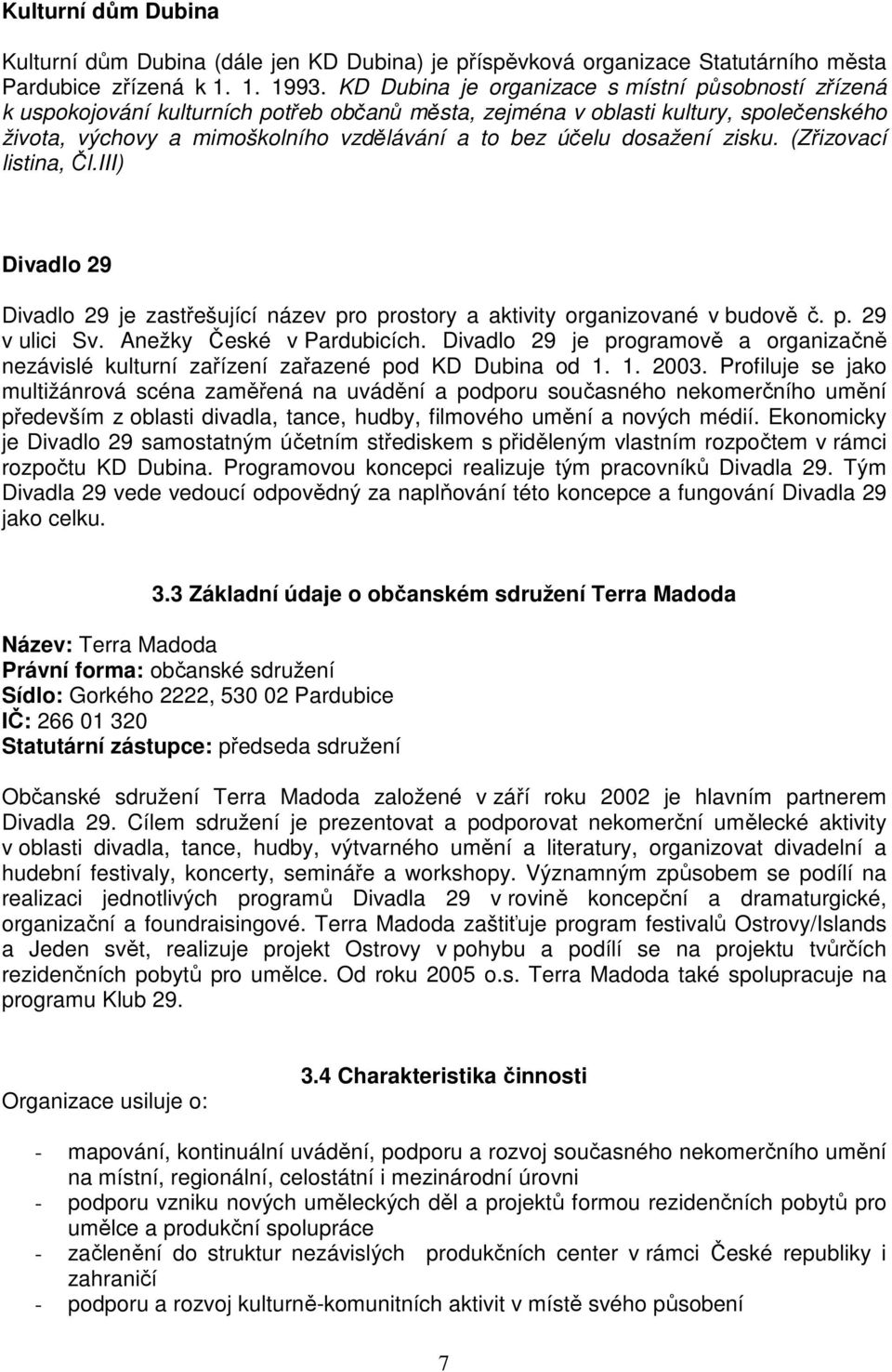 dosažení zisku. (Zřizovací listina, Čl.III) Divadlo 29 Divadlo 29 je zastřešující název pro prostory a aktivity organizované v budově č. p. 29 v ulici Sv. Anežky České v Pardubicích.