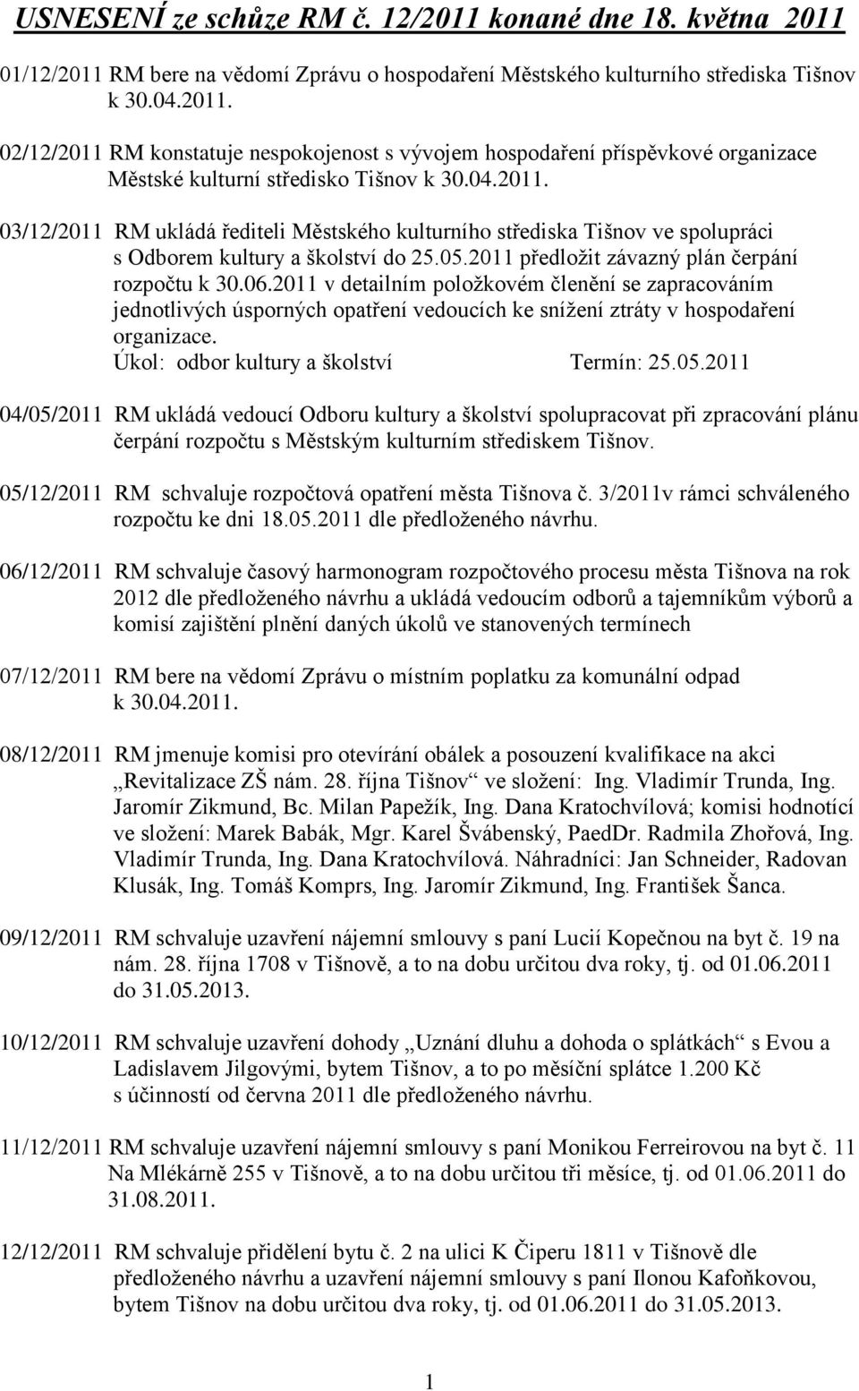 2011 v detailním poloţkovém členění se zapracováním jednotlivých úsporných opatření vedoucích ke sníţení ztráty v hospodaření organizace. Úkol: odbor kultury a školství Termín: 25.05.