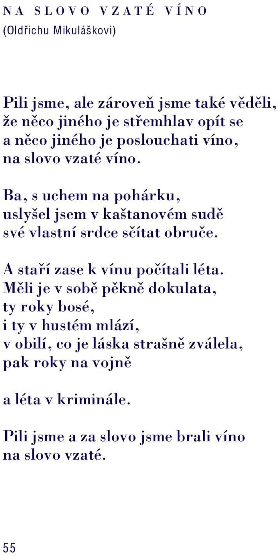 Ba, s uchem na pohárku, uslyšel jsem v kaštanovém sudě své vlastní srdce sčítat obruče. A staří zase k vínu počítali léta.