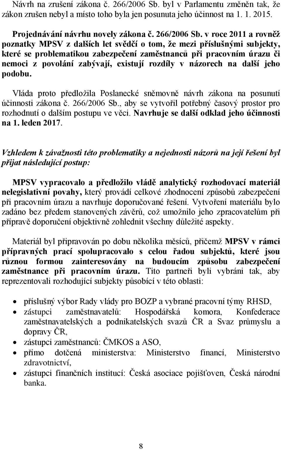 v roce 2011 a rovněž poznatky MPSV z dalších let svědčí o tom, že mezi příslušnými subjekty, které se problematikou zabezpečení zaměstnanců při pracovním úrazu či nemoci z povolání zabývají, existují