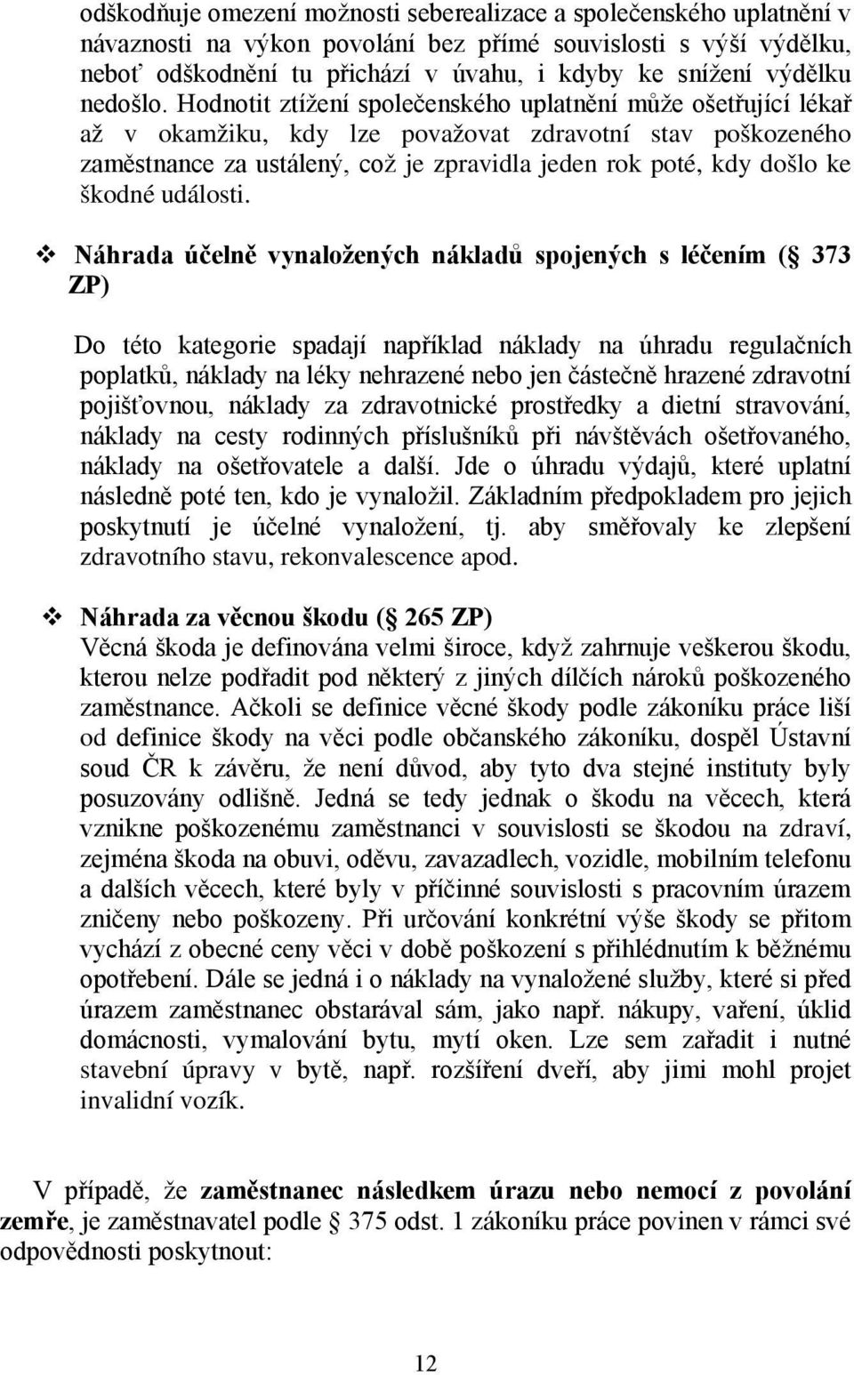 Hodnotit ztížení společenského uplatnění může ošetřující lékař až v okamžiku, kdy lze považovat zdravotní stav poškozeného zaměstnance za ustálený, což je zpravidla jeden rok poté, kdy došlo ke