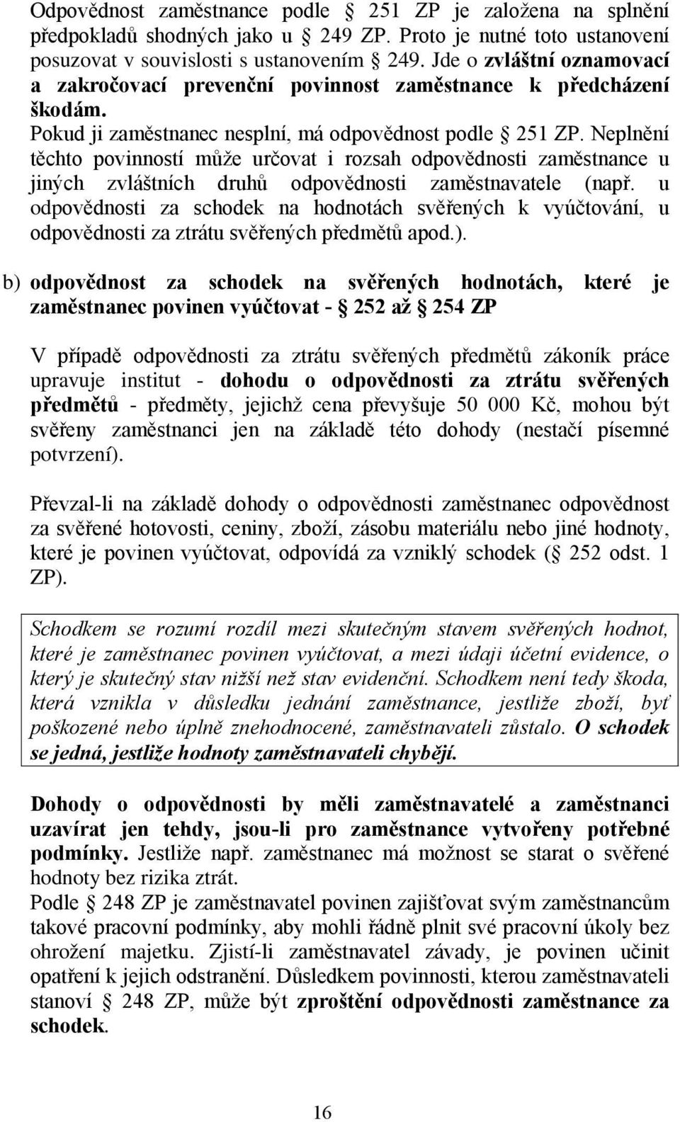 Neplnění těchto povinností může určovat i rozsah odpovědnosti zaměstnance u jiných zvláštních druhů odpovědnosti zaměstnavatele (např.