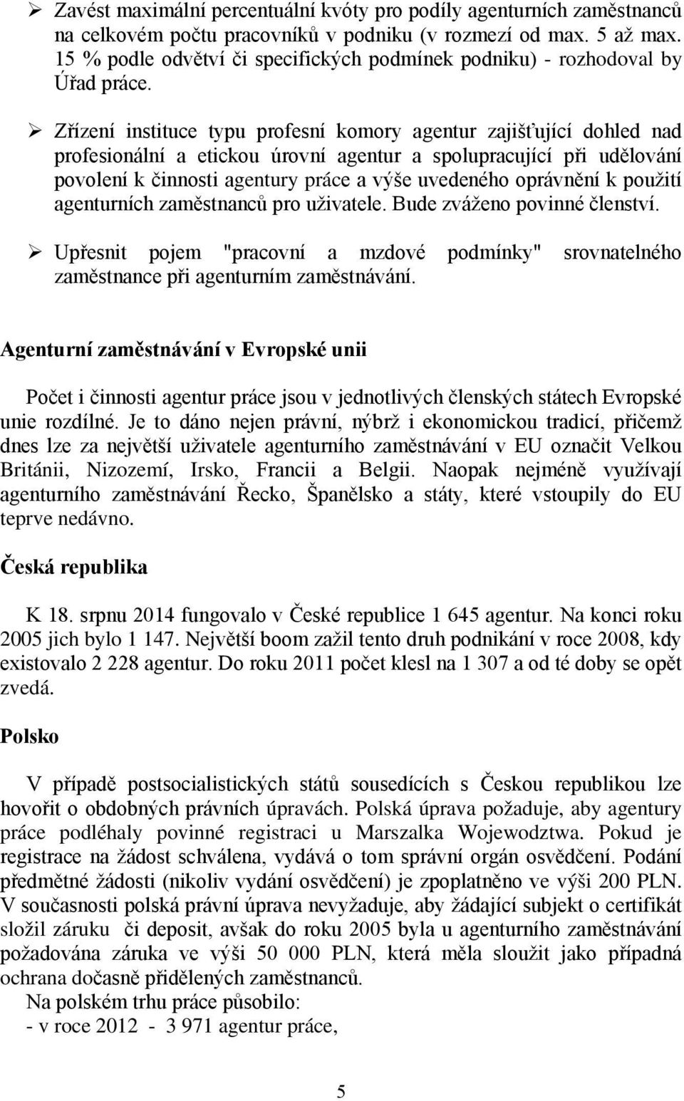 Zřízení instituce typu profesní komory agentur zajišťující dohled nad profesionální a etickou úrovní agentur a spolupracující při udělování povolení k činnosti agentury práce a výše uvedeného