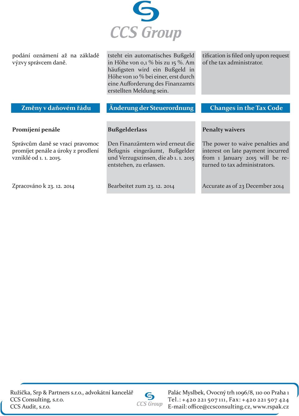 Změny v daňovém řádu Änderung der Steuerordnung Changes in the Tax Code Promíjení penále Správcům daně se vrací pravomoc promíjet penále a úroky z prodlení vzniklé od 1. 1. 2015.