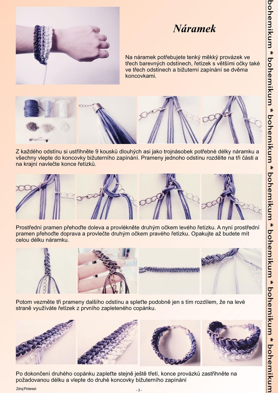 Prameny jednoho odstínu rozdělte na tři části a na krajní navlečte konce řetízků. Prostřední pramen přehoďte doleva a provlékněte druhým očkem levého řetízku.