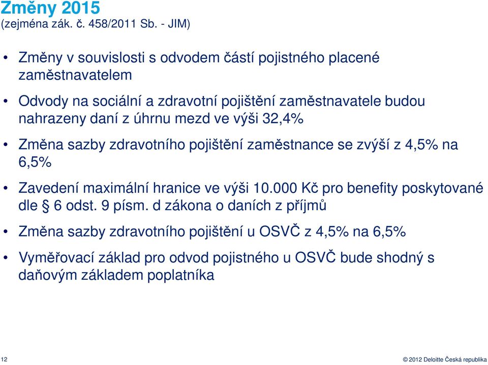 nahrazeny daní z úhrnu mezd ve výši 32,4% Změna sazby zdravotního pojištění zaměstnance se zvýší z 4,5% na 6,5% Zavedení maximální hranice ve výši