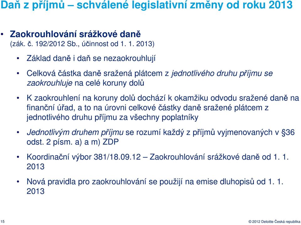 1. 2013) Základ daně i daň se nezaokrouhlují Celková částka daně sražená plátcem z jednotlivého druhu příjmu se zaokrouhluje na celé koruny dolů K zaokrouhlení na koruny dolů dochází