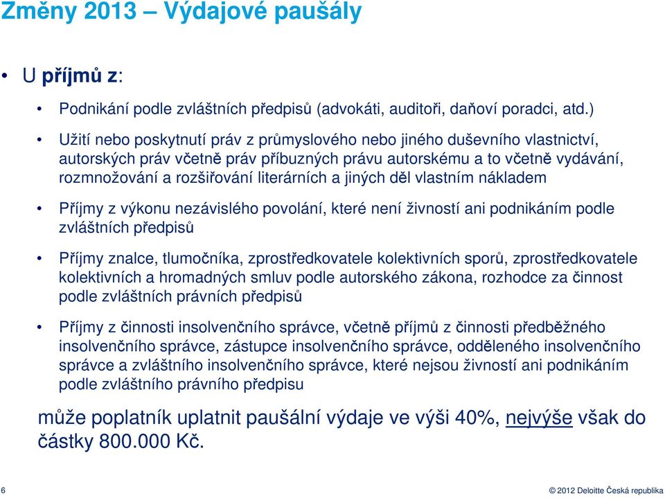 jiných děl vlastním nákladem Příjmy z výkonu nezávislého povolání, které není živností ani podnikáním podle zvláštních předpisů Příjmy znalce, tlumočníka, zprostředkovatele kolektivních sporů,