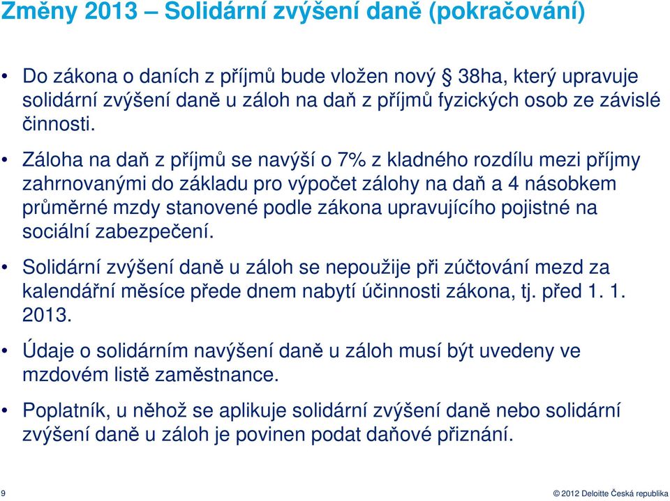 sociální zabezpečení. Solidární zvýšení daně u záloh se nepoužije při zúčtování mezd za kalendářní měsíce přede dnem nabytí účinnosti zákona, tj. před 1. 1. 2013.