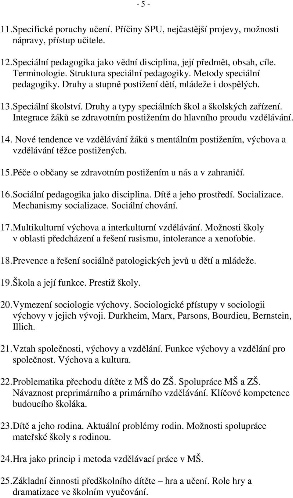 Integrace žáků se zdravotním postižením do hlavního proudu vzdělávání. 14. Nové tendence ve vzdělávání žáků s mentálním postižením, výchova a vzdělávání těžce postižených. 15.