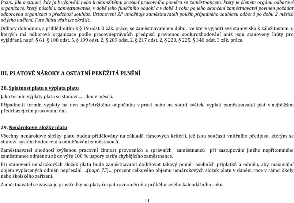 Ustanovení ZP umožňuje zaměstnavateli použít případného souhlasu odborů po dobu 2 měsíců od jeho udělení. Tuto lhůtu však lze zkrátit. Odbory dohodnou, s přihlédnutím k 19 odst. 3 zák.