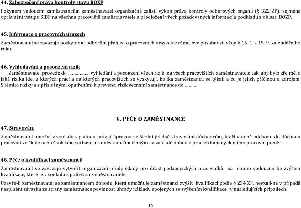 Informace o pracovních úrazech Zaměstnavatel se zavazuje poskytnout odborům přehled o pracovních úrazech v rámci své působnosti vždy k 15. 1. a 15. 9. kalendářního roku. 46.