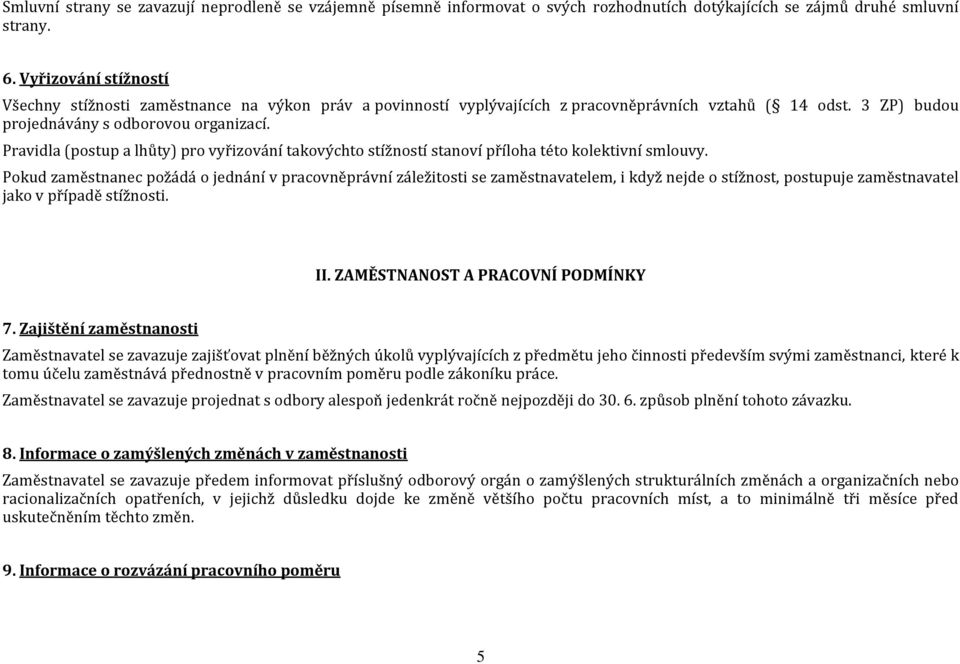 Pravidla (postup a lhůty) pro vyřizování takovýchto stížností stanoví příloha této kolektivní smlouvy.