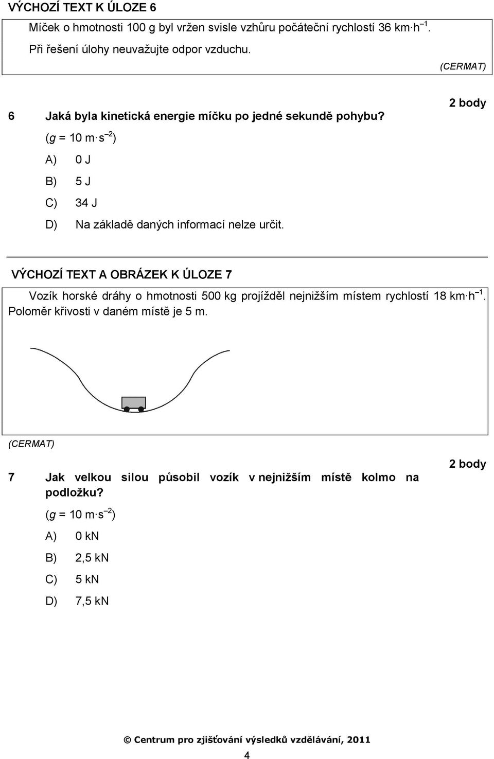 (g = 10 m s 2 ) A) 0 J B) 5 J C) 34 J D) Na základě daných informací nelze určit.
