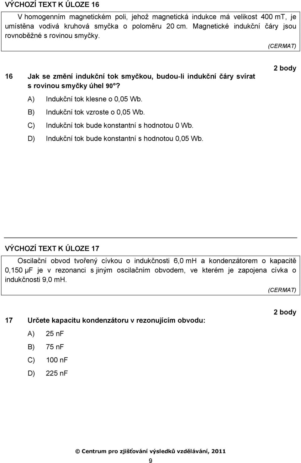 B) Indukční tok vzroste o 0,05 Wb. C) Indukční tok bude konstantní s hodnotou 0 Wb. D) Indukční tok bude konstantní s hodnotou 0,05 Wb.