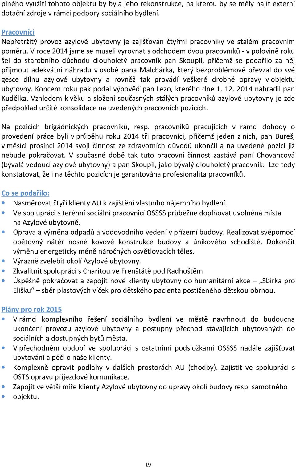 V roce 2014 jsme se museli vyrovnat s odchodem dvou pracovníků - v polovině roku šel do starobního důchodu dlouholetý pracovník pan Skoupil, přičemž se podařilo za něj přijmout adekvátní náhradu v