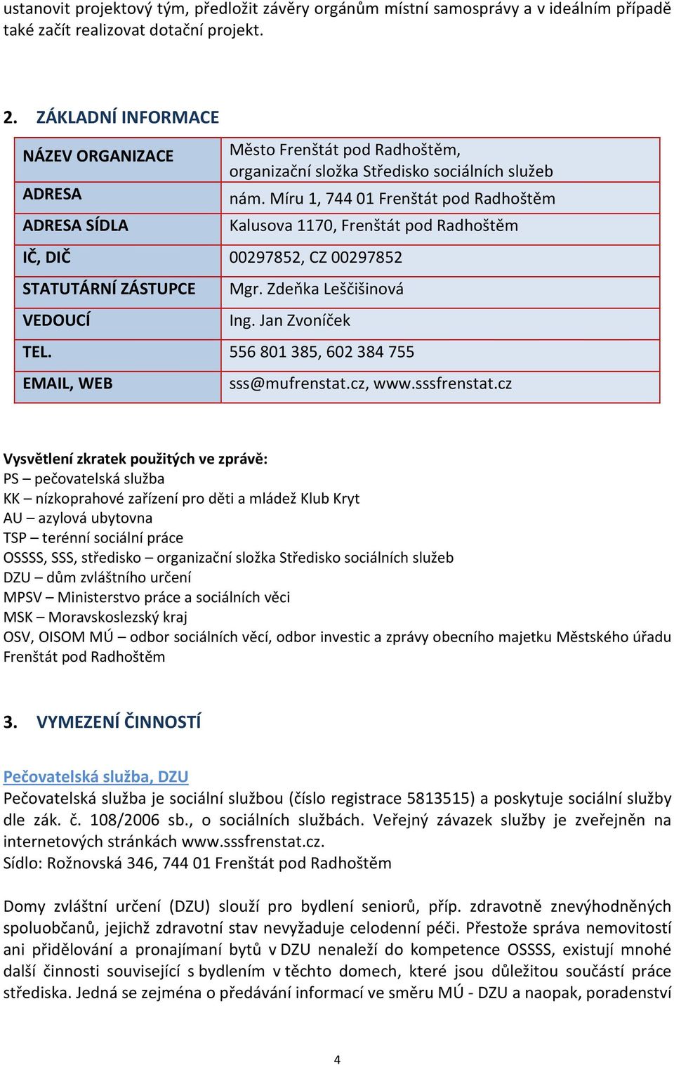 Míru 1, 744 01 Frenštát pod Radhoštěm Kalusova 1170, Frenštát pod Radhoštěm IČ, DIČ 00297852, CZ 00297852 STATUTÁRNÍ ZÁSTUPCE VEDOUCÍ Mgr. Zdeňka Leščišinová Ing. Jan Zvoníček TEL.