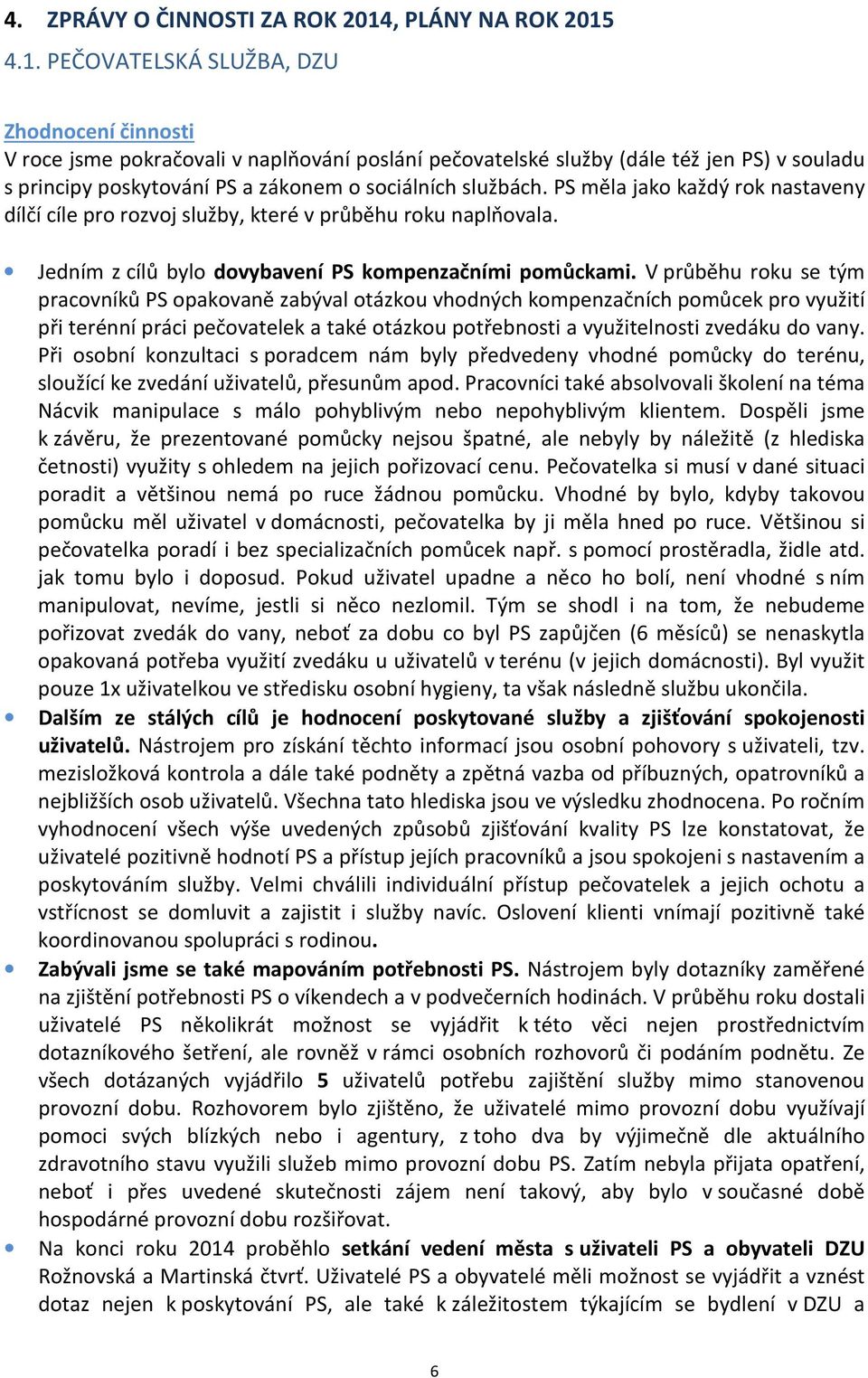 4.1. PEČOVATELSKÁ SLUŽBA, DZU Zhodnocení činnosti V roce jsme pokračovali v naplňování poslání pečovatelské služby (dále též jen PS) v souladu s principy poskytování PS a zákonem o sociálních