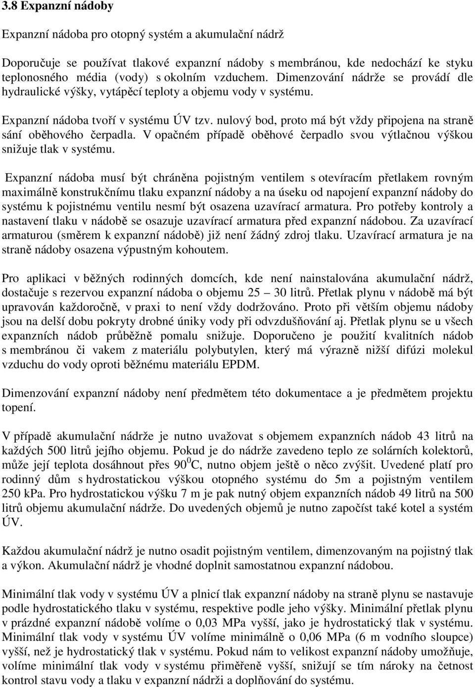 nulový bod, proto má být vždy připojena na straně sání oběhového čerpadla. V opačném případě oběhové čerpadlo svou výtlačnou výškou snižuje tlak v systému.