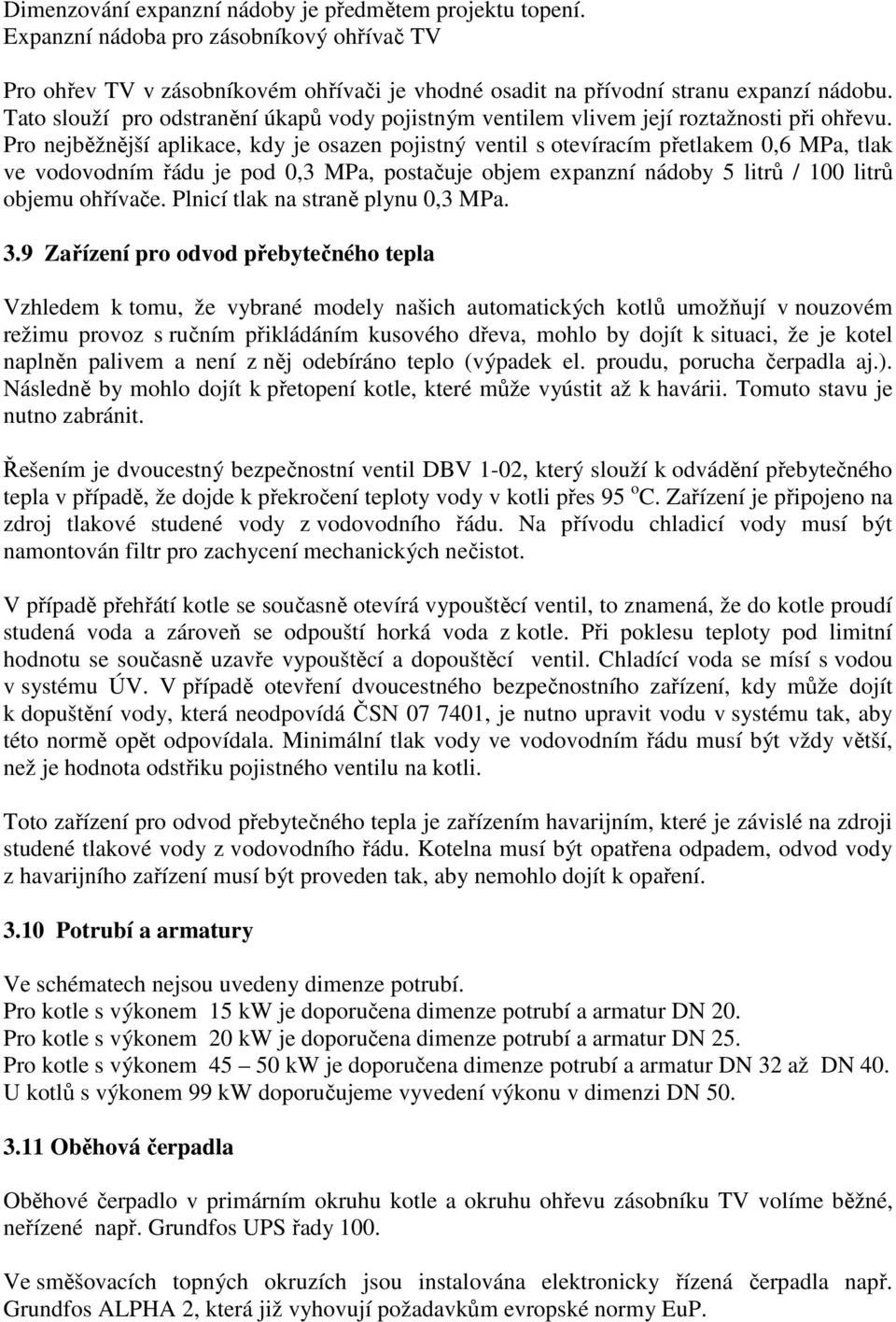 Pro nejběžnější aplikace, kdy je osazen pojistný ventil s otevíracím přetlakem 0,6 MPa, tlak ve vodovodním řádu je pod 0,3 MPa, postačuje objem expanzní nádoby 5 litrů / 100 litrů objemu ohřívače.