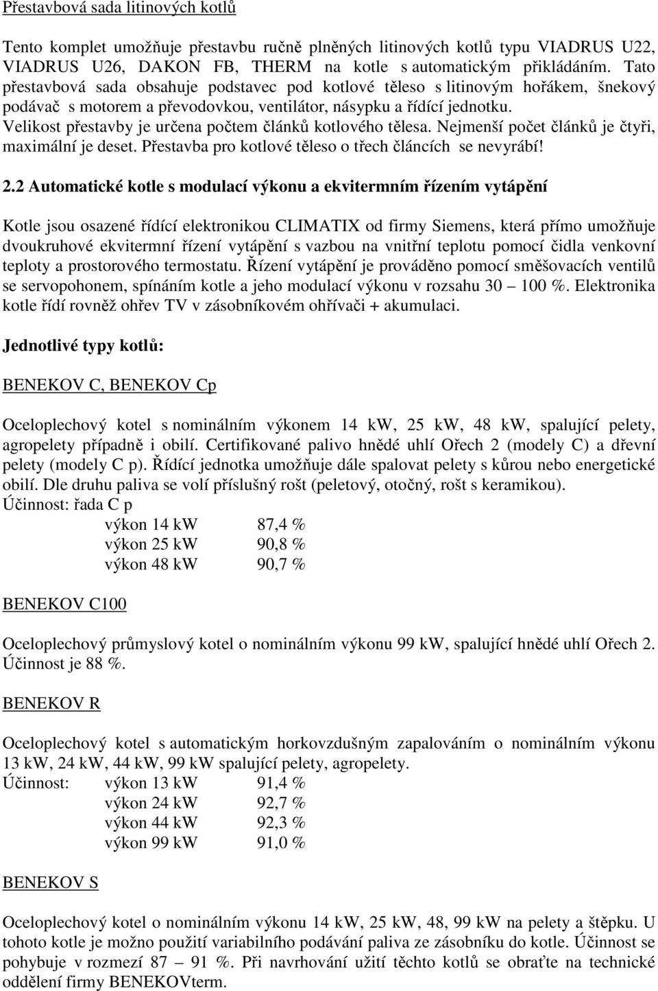 Velikost přestavby je určena počtem článků kotlového tělesa. Nejmenší počet článků je čtyři, maximální je deset. Přestavba pro kotlové těleso o třech článcích se nevyrábí! 2.