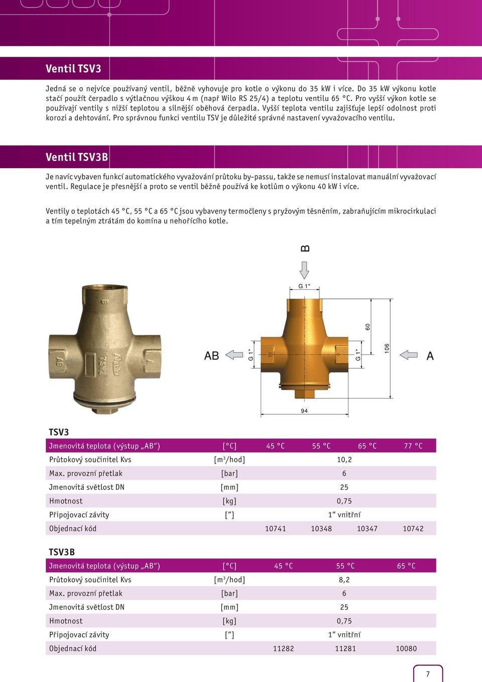 Vyšší teplota ventilu zajišťuje lepší odolnost proti korozi a dehtování. Pro správnou funkci ventilu TSV je důležité správné nastavení vyvažovacího ventilu.